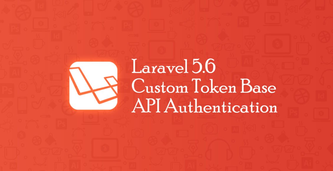 Laravel 5.6 Custom Token Base API Authentication