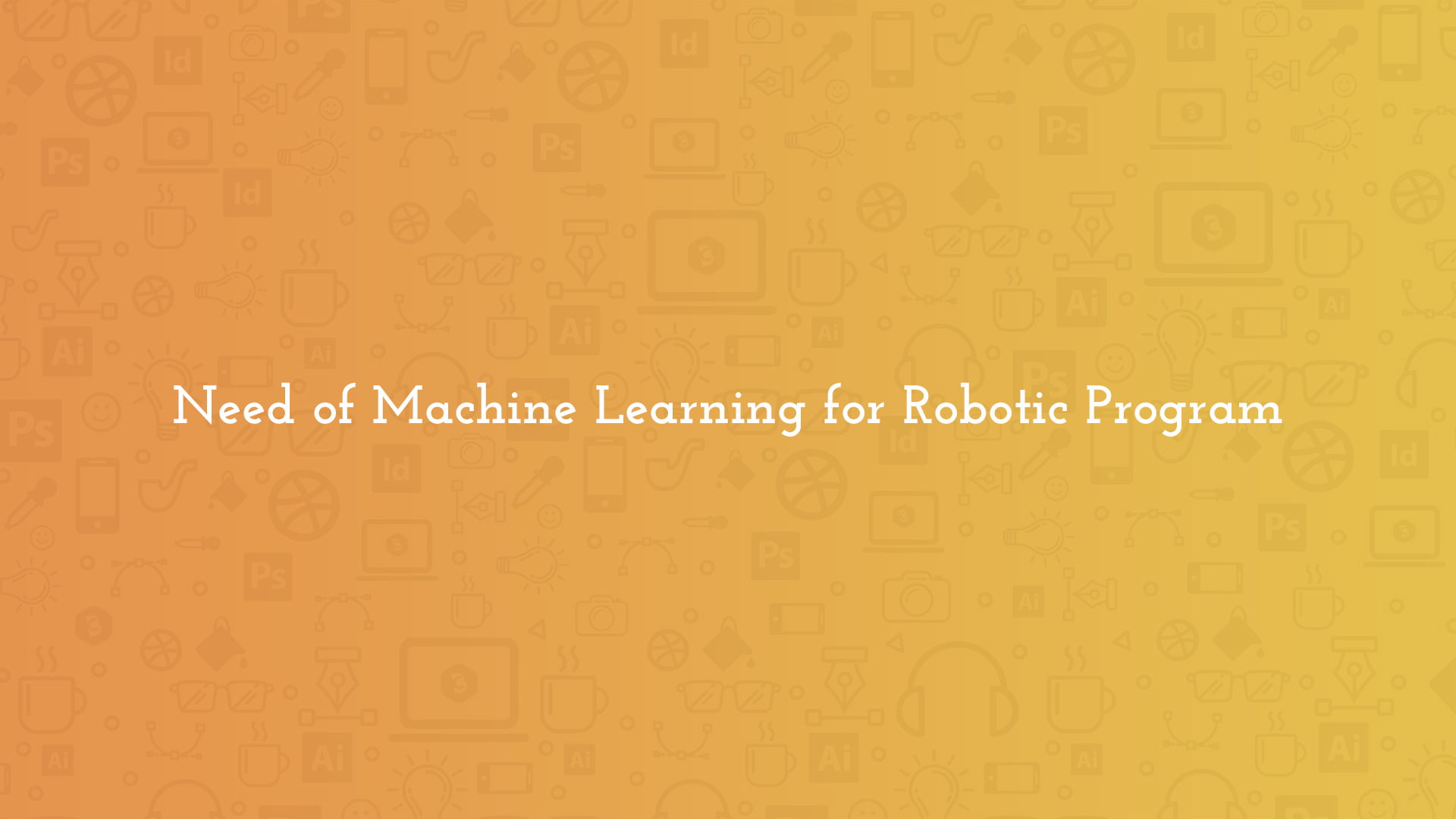 Need of Machine Learning for Robotic Program