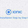 Ionic Installation Step by Step Guide