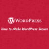 How to Make WordPress Secure