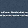 Multiple PHP Version with Windows