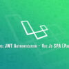 Laravel JWT Authentication - Vue Js SPA (Part 1)