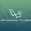 Laravel JWT Authentication - Vue Js SPA (Part 2)