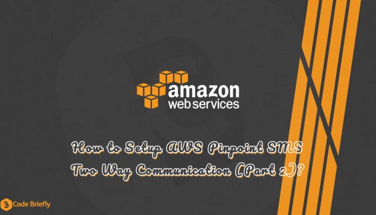 How to Setup AWS Pinpoint SMS Two Way Communication (Part 2)?