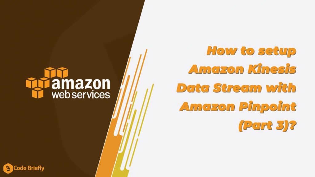 How to setup Amazon Kinesis Data Stream with Amazon Pinpoint (Part 3)?